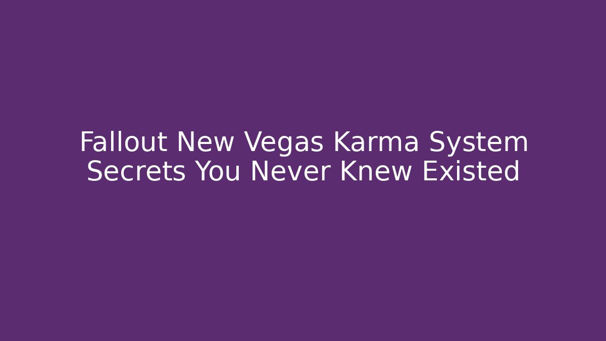 Fallout New Vegas Karma System Secrets You Never Knew Existed - Create More Assets