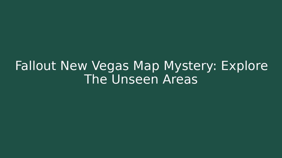 Fallout New Vegas Map Mystery: Explore The Unseen Areas