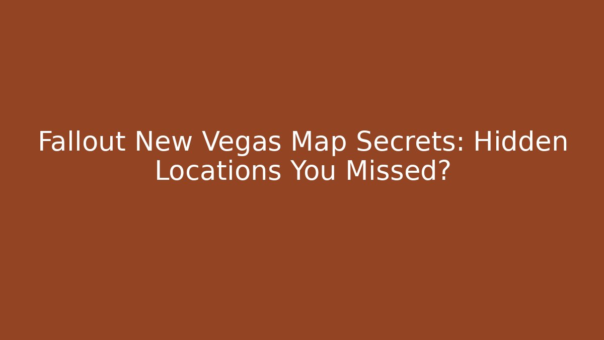 Fallout New Vegas Map Secrets: Hidden Locations You Missed?