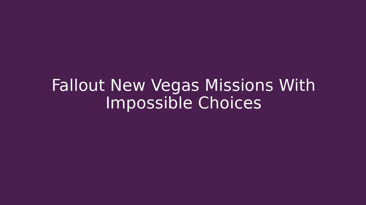 Fallout New Vegas Missions With Impossible Choices - Create More Assets
