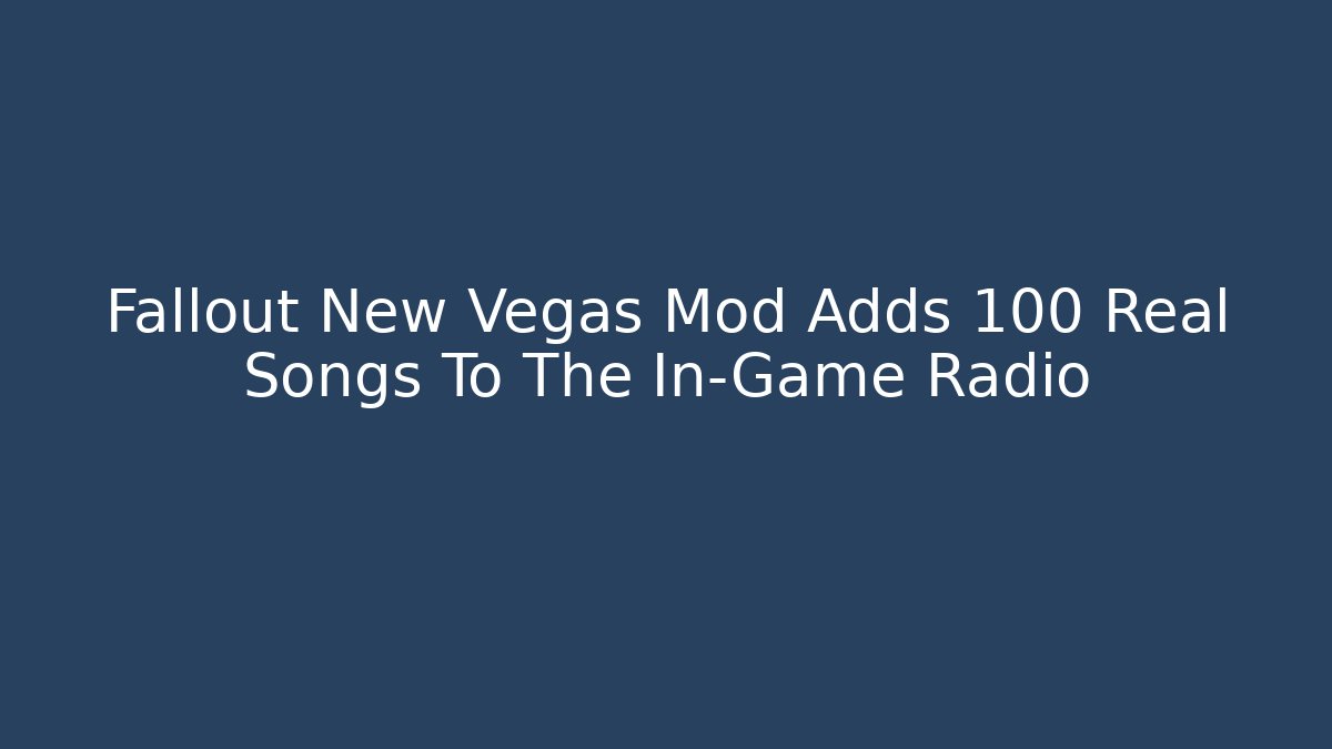 Fallout New Vegas Mod Adds 100+ Real Songs To The In-Game Radio