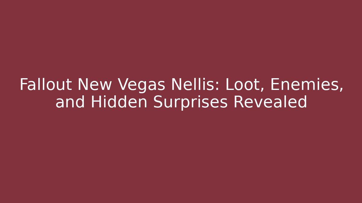Fallout New Vegas Nellis: Loot, Enemies, and Hidden Surprises Revealed