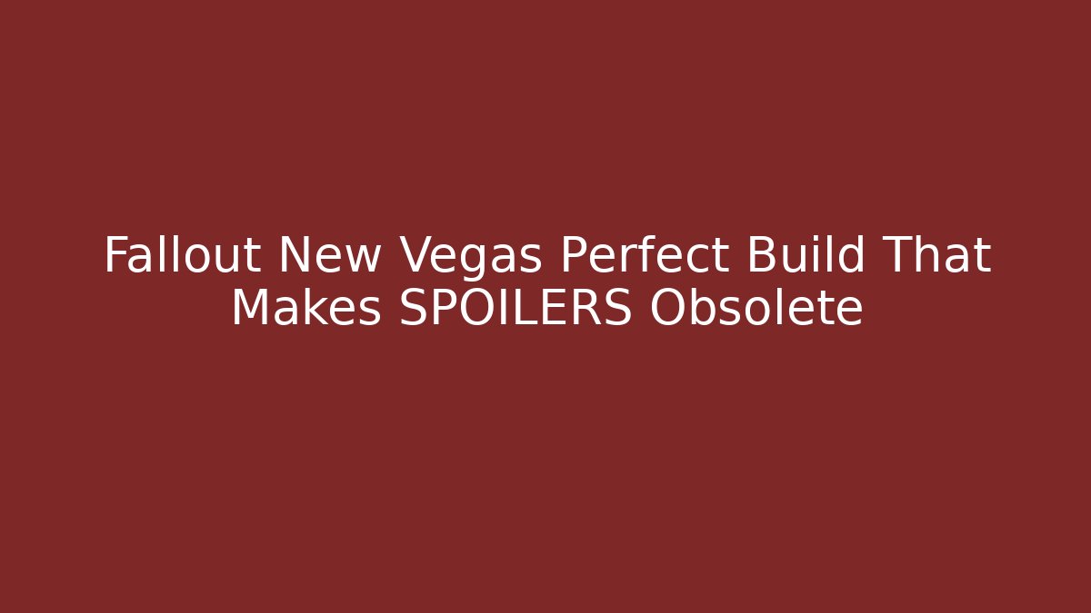 Fallout New Vegas Perfect Build That Makes SPOILERS Obsolete