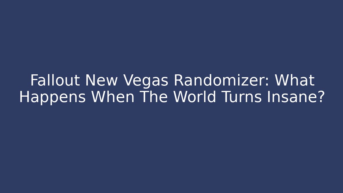 Fallout New Vegas Randomizer: What Happens When The World Turns Insane?