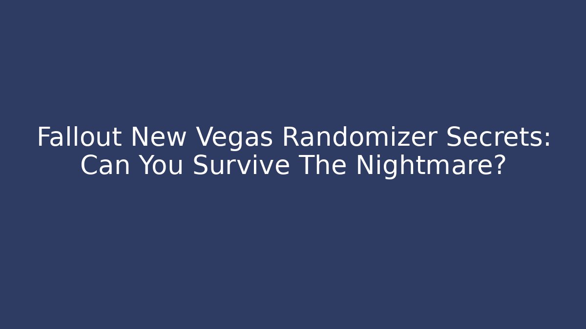 Fallout New Vegas Randomizer Secrets: Can You Survive The Nightmare?