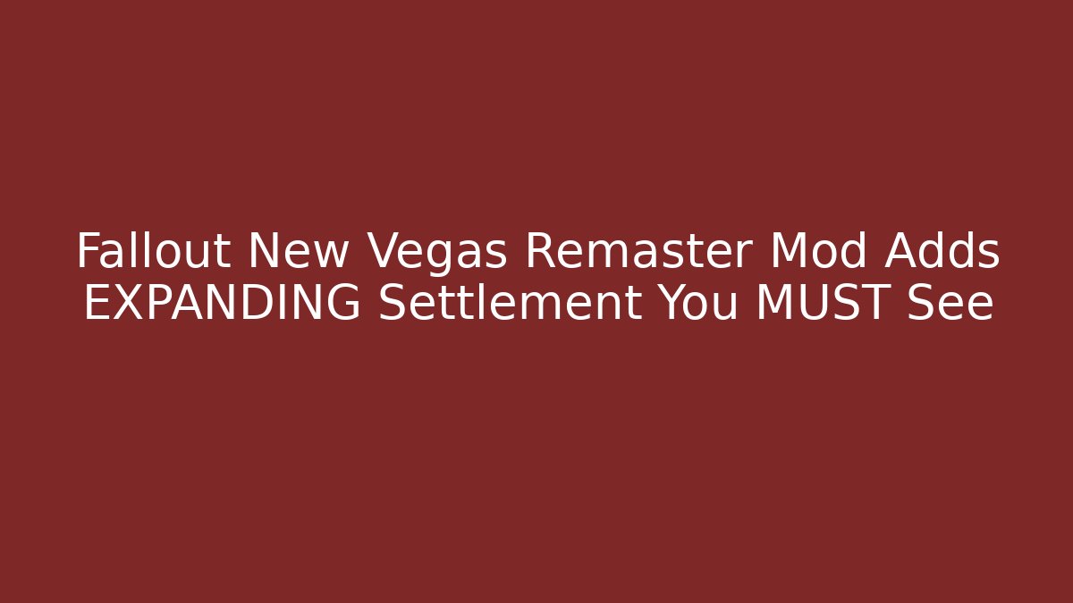 Fallout New Vegas Remaster Mod Adds EXPANDING Settlement You MUST See