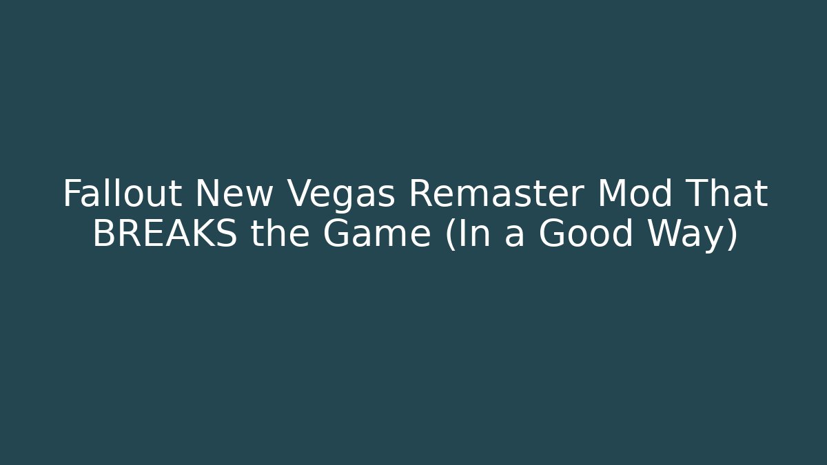 Fallout New Vegas Remaster Mod That BREAKS the Game (In a Good Way)