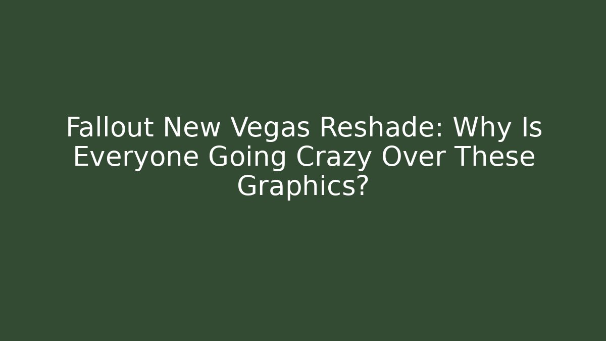Fallout New Vegas Reshade: Why Is Everyone Going Crazy Over These Graphics?