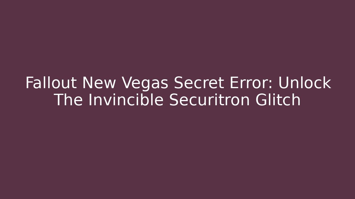 Fallout New Vegas Secret Error: Unlock The Invincible Securitron Glitch