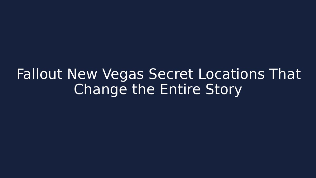 Fallout New Vegas Secret Locations That Change the Entire Story