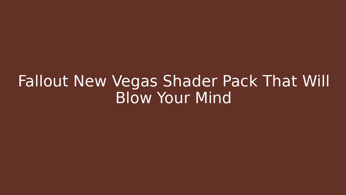 Fallout New Vegas Shader Pack That Will Blow Your Mind