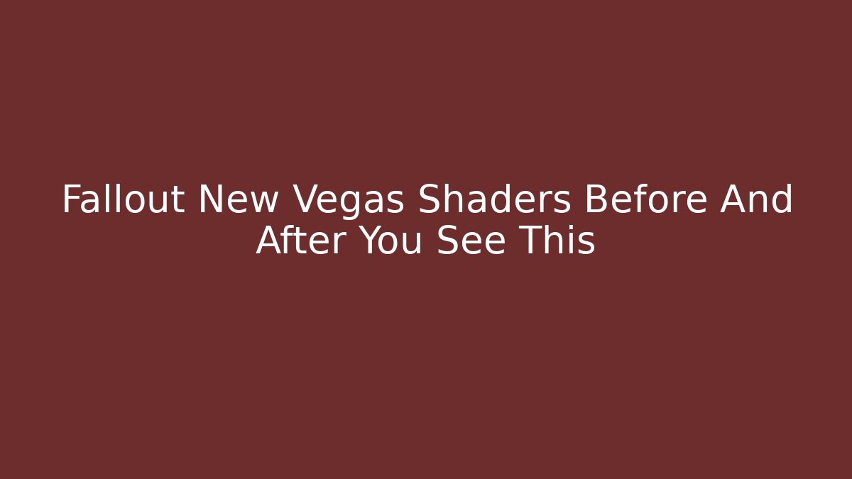 Fallout New Vegas Shaders Before And After You See This