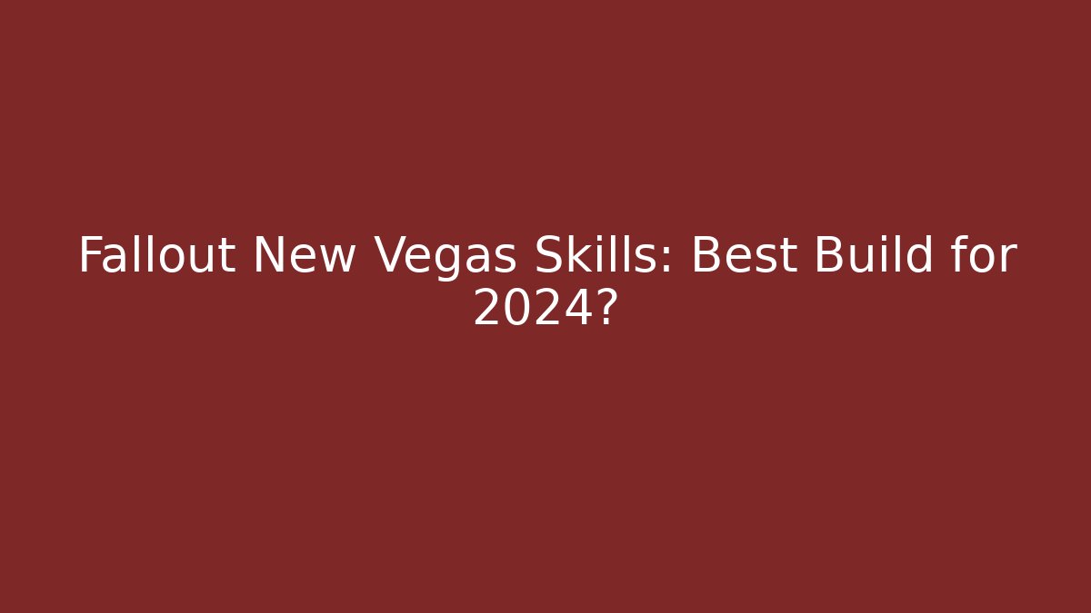 Fallout New Vegas Skills: Best Build for 2024?