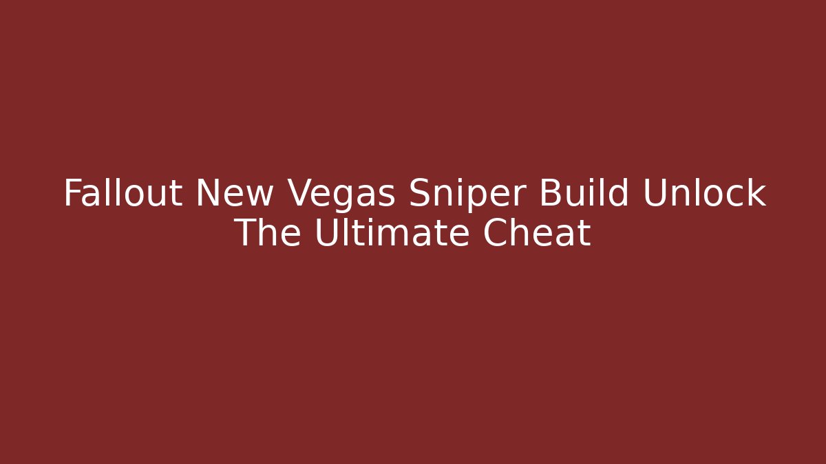 Fallout New Vegas Sniper Build Unlock The Ultimate Cheat