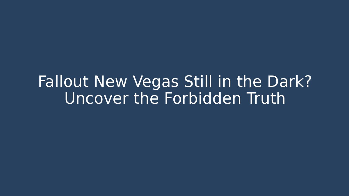 Fallout New Vegas Still in the Dark? Uncover the Forbidden Truth