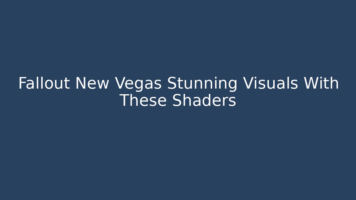 Fallout New Vegas Stunning Visuals With These Shaders
