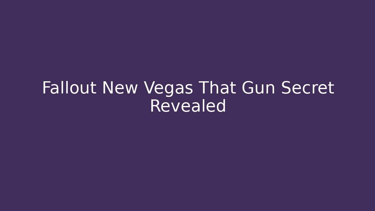Fallout New Vegas That Gun Secret Revealed