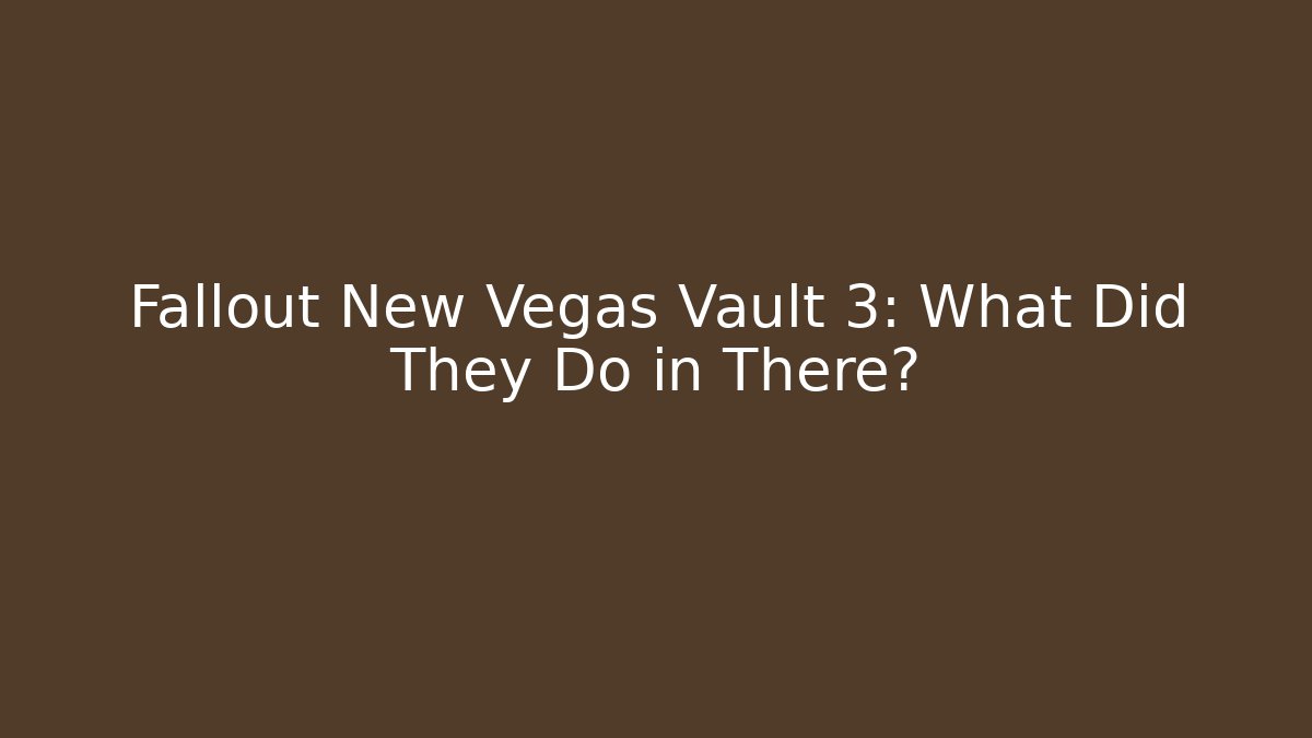 Fallout New Vegas Vault 3: What Did They Do in There?