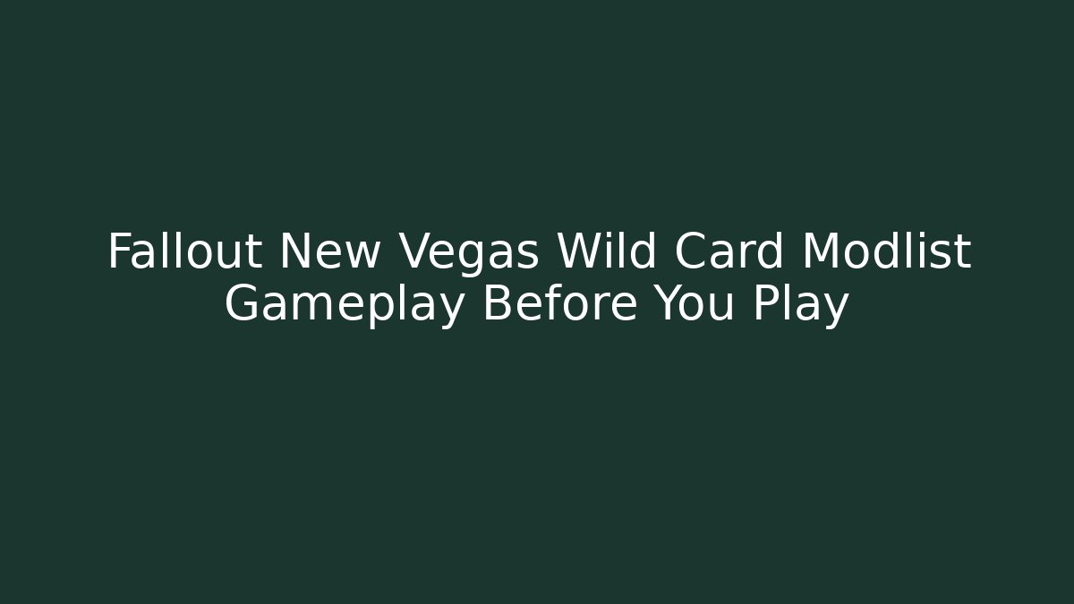 Fallout New Vegas Wild Card Modlist Gameplay Before You Play