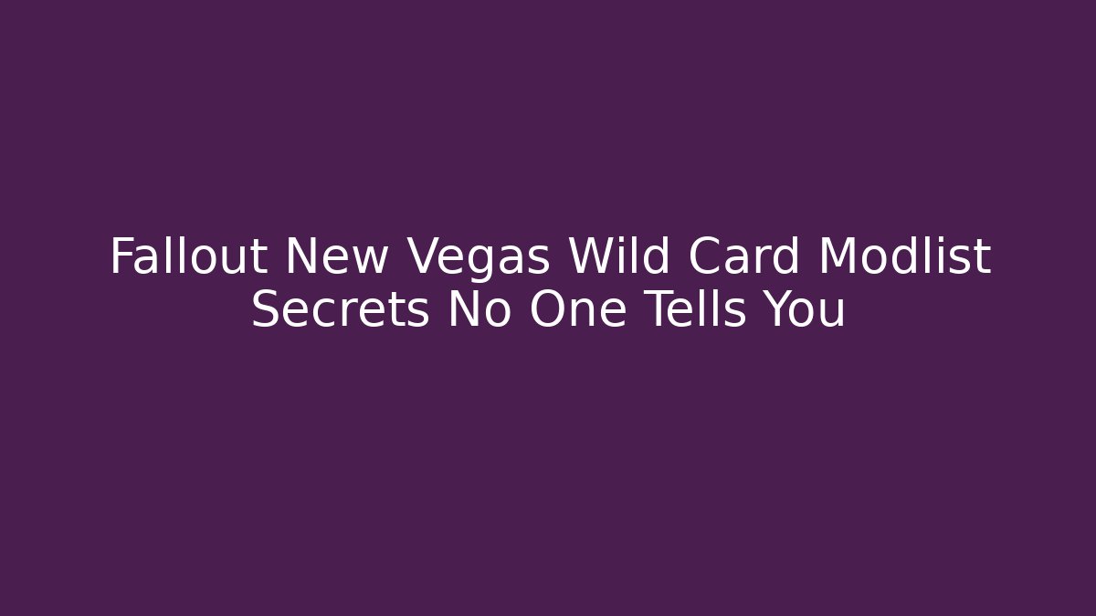 Fallout New Vegas Wild Card Modlist Secrets No One Tells You