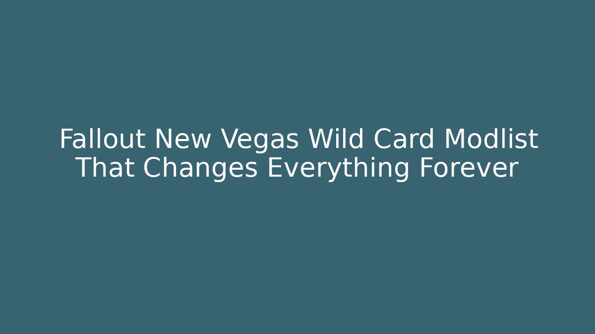 Fallout New Vegas Wild Card Modlist That Changes Everything Forever