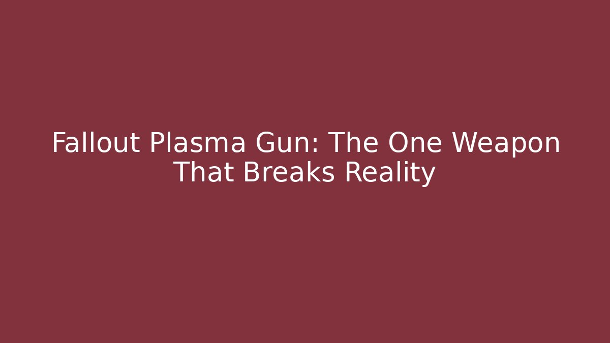 Fallout Plasma Gun: The One Weapon That Breaks Reality