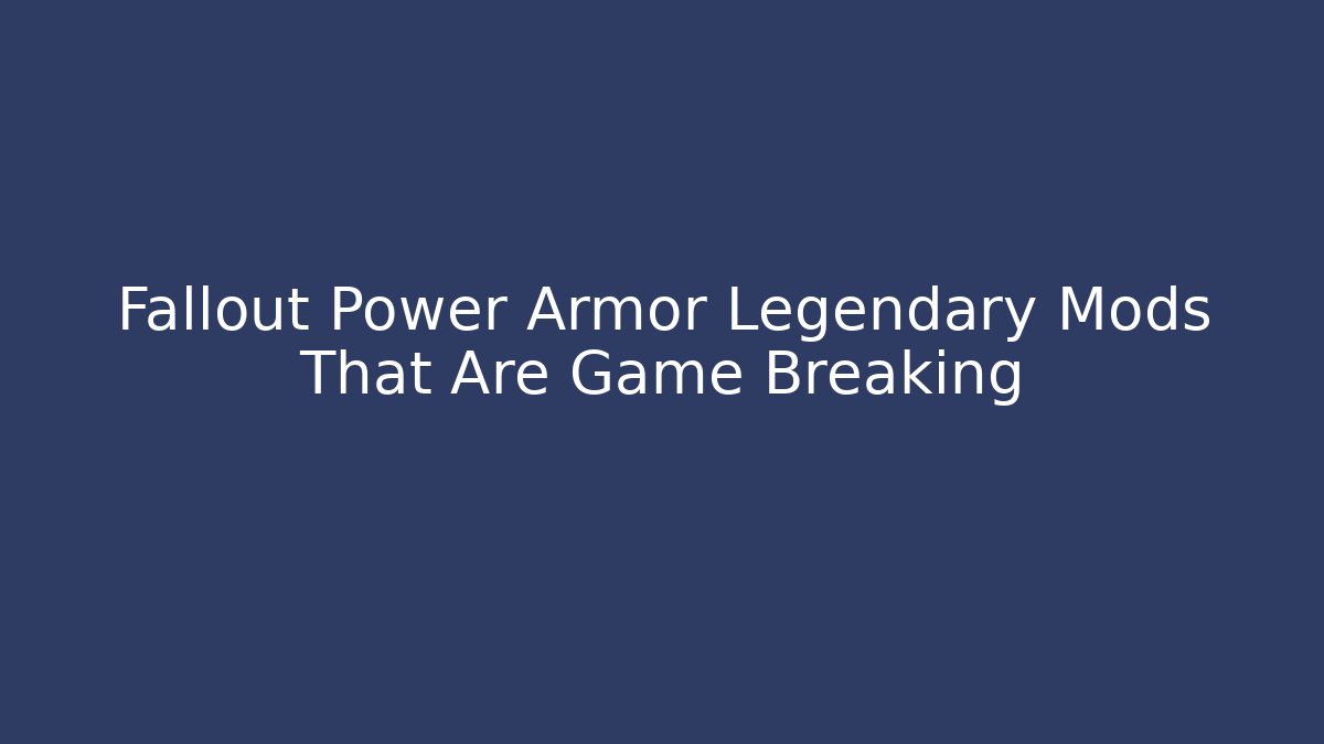 Fallout Power Armor Legendary Mods That Are Game Breaking