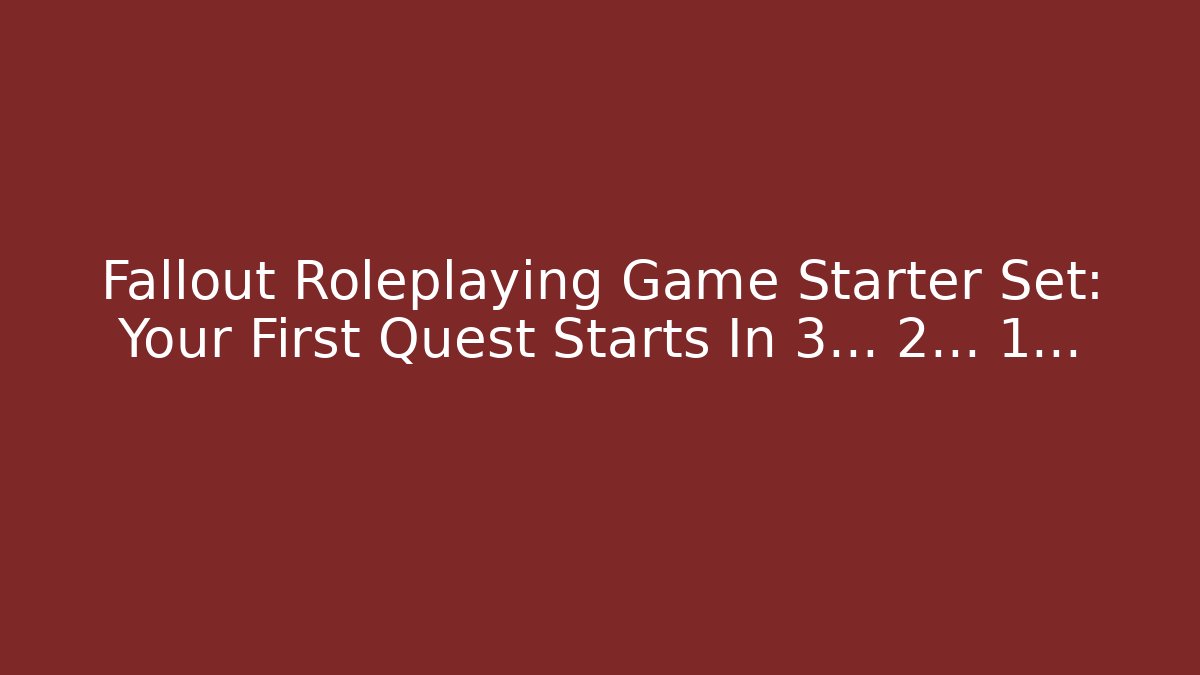 Fallout Roleplaying Game Starter Set: Your First Quest Starts In 3… 2… 1…