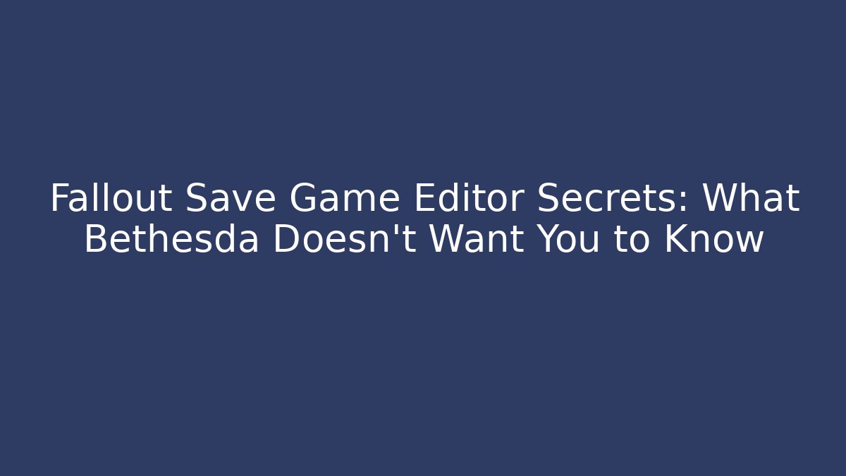 Fallout Save Game Editor Secrets: What Bethesda Doesn't Want You to Know