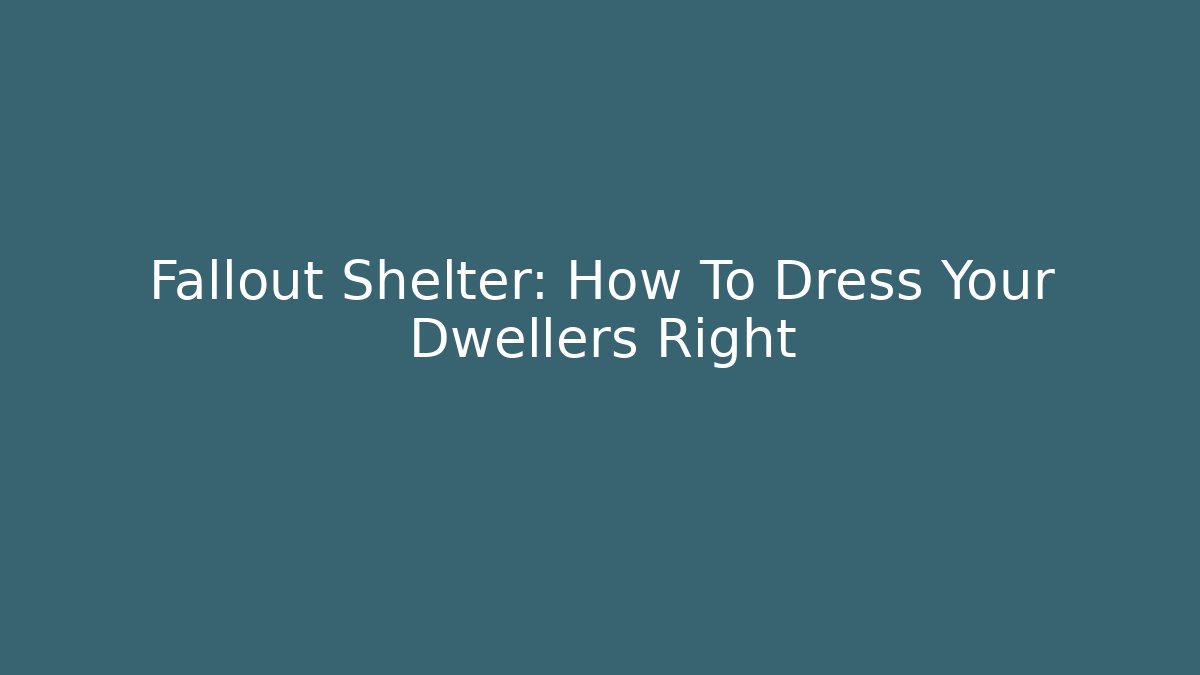 Fallout Shelter: How To Dress Your Dwellers Right
