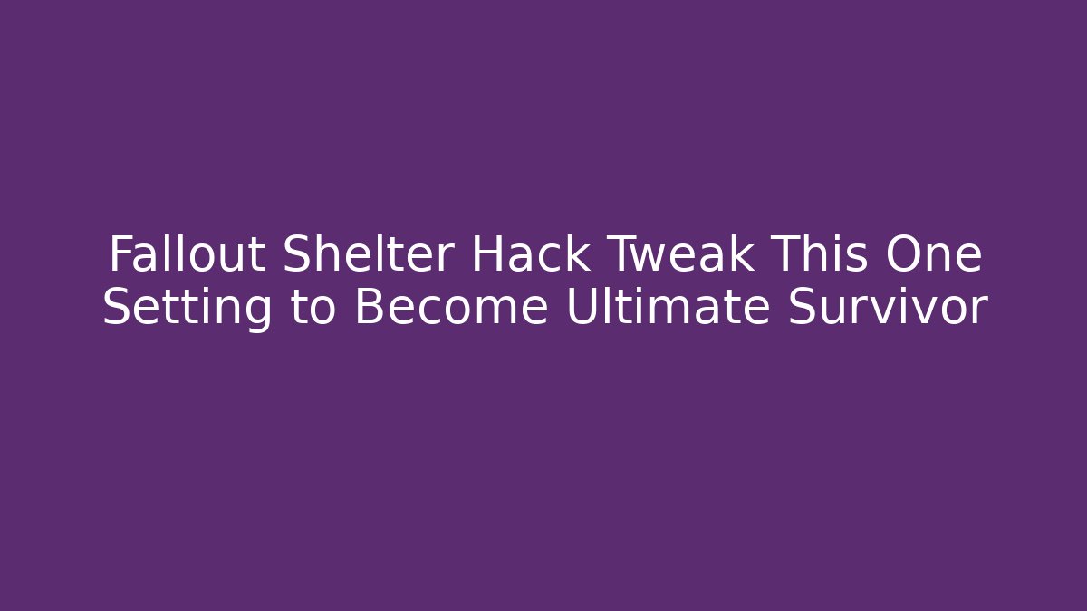 Fallout Shelter Hack Tweak This One Setting to Become Ultimate Survivor