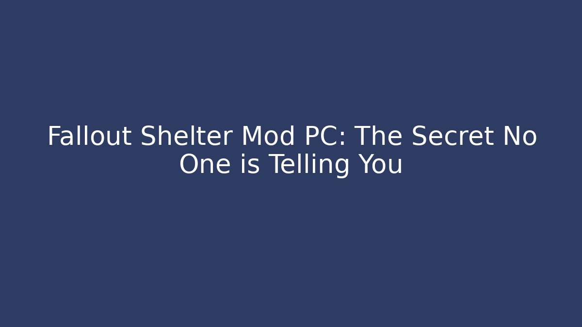 Fallout Shelter Mod PC: The Secret No One is Telling You