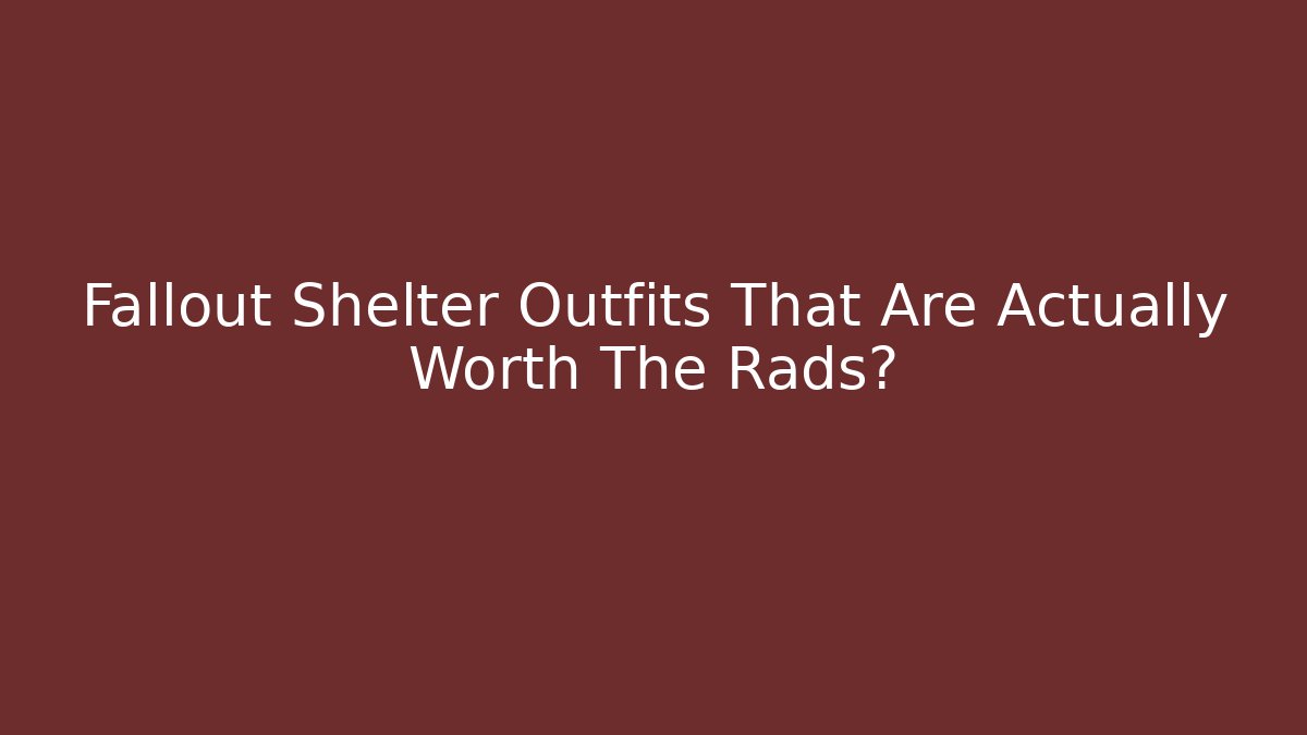 Fallout Shelter Outfits That Are Actually Worth The Rads?