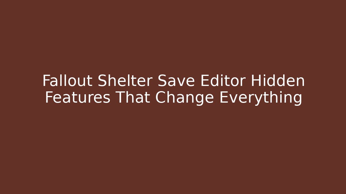 Fallout Shelter Save Editor Hidden Features That Change Everything