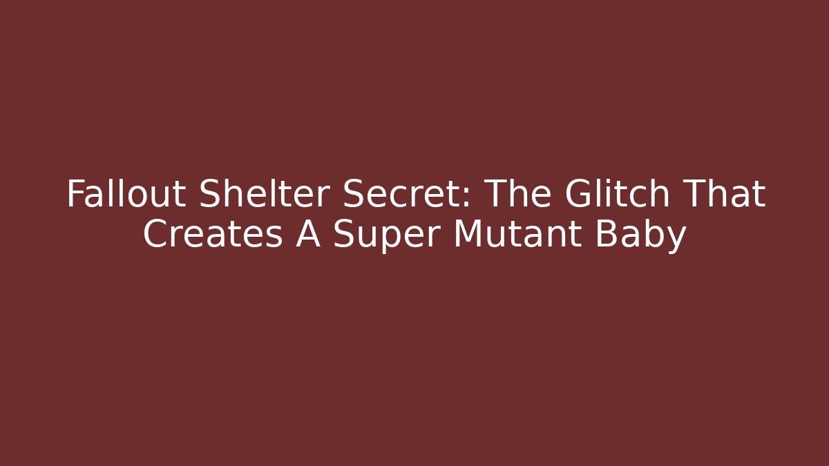Fallout Shelter Secret: The Glitch That Creates A Super Mutant Baby