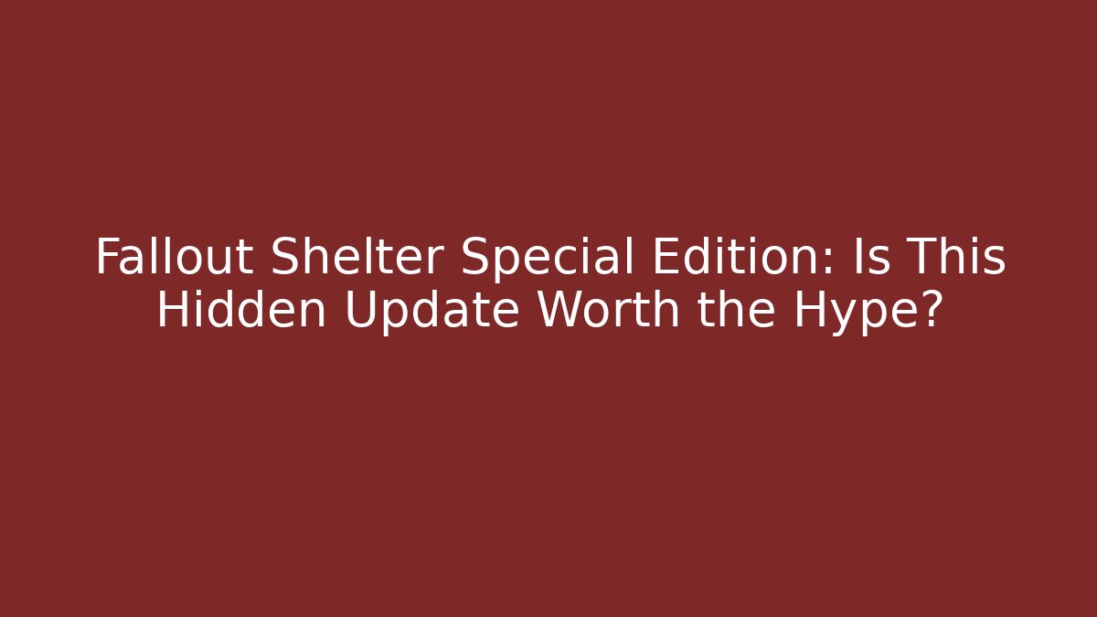 Fallout Shelter Special Edition: Is This Hidden Update Worth the Hype?