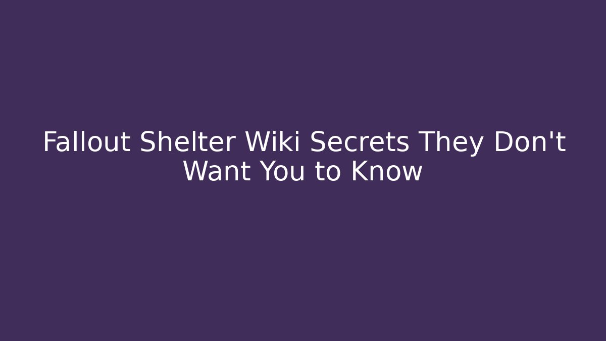 Fallout Shelter Wiki Secrets They Don't Want You to Know