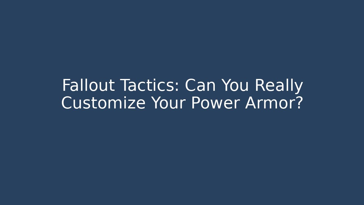 Fallout Tactics: Can You Really Customize Your Power Armor?