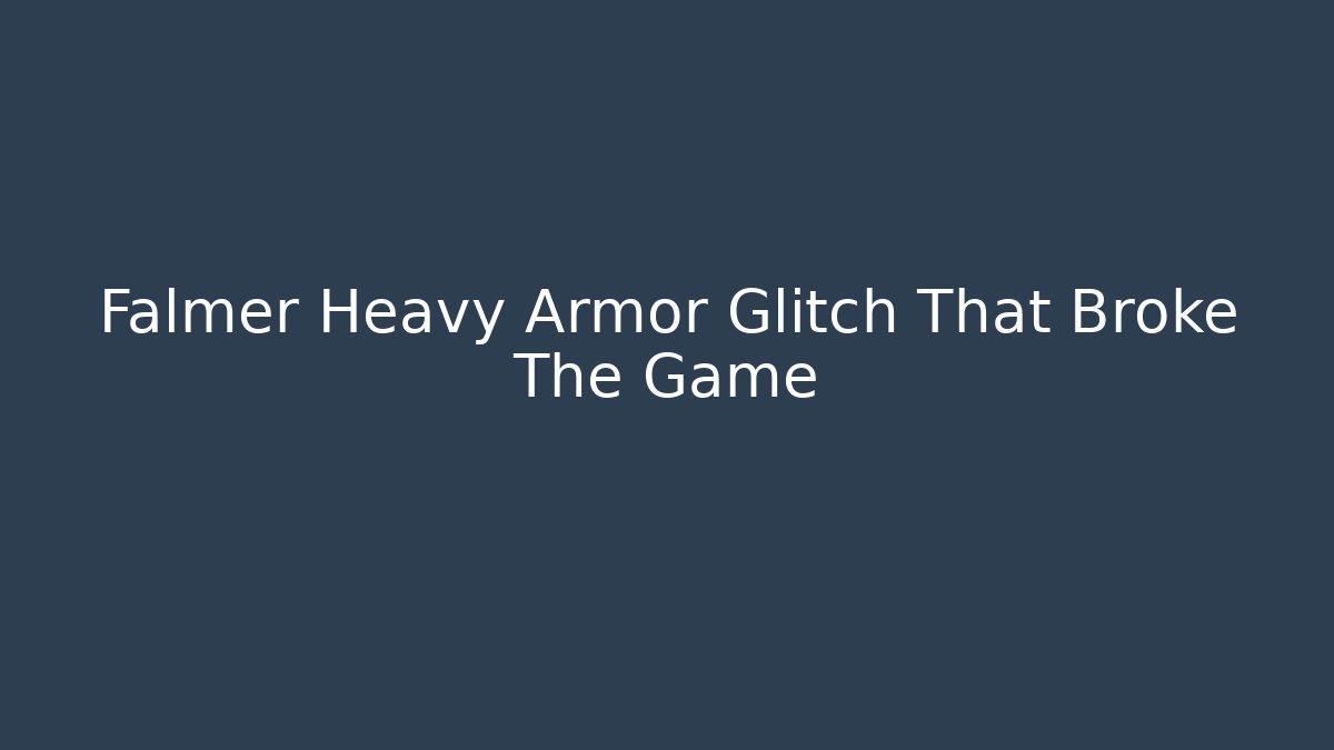 Falmer Heavy Armor Glitch That Broke The Game