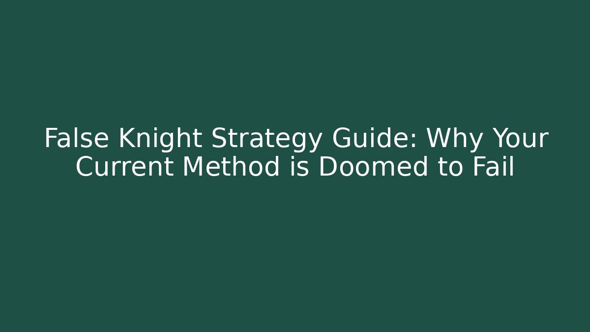 False Knight Strategy Guide: Why Your Current Method is Doomed to Fail