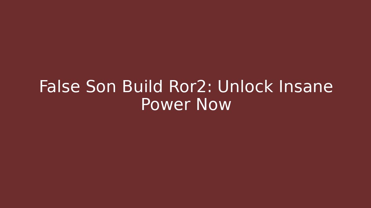 False Son Build Ror2: Unlock Insane Power Now