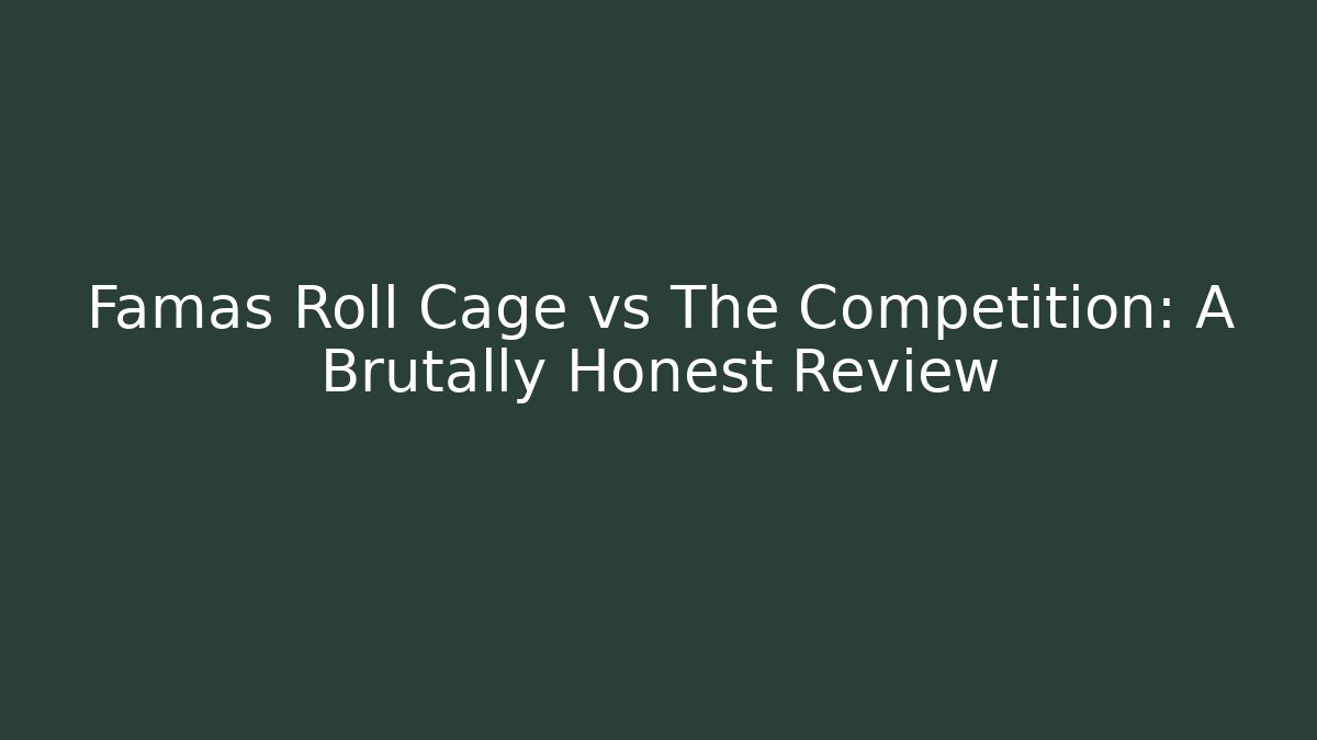 Famas Roll Cage vs The Competition: A Brutally Honest Review