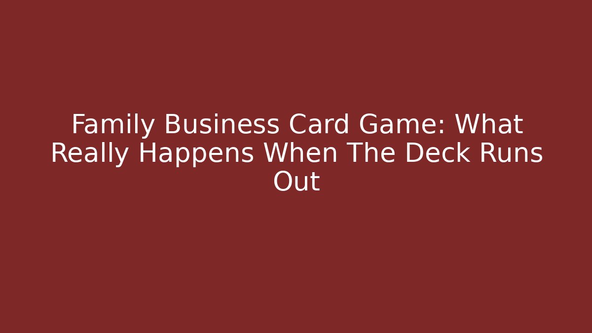 Family Business Card Game: What Really Happens When The Deck Runs Out