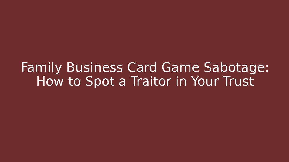 Family Business Card Game Sabotage: How to Spot a Traitor in Your Trust