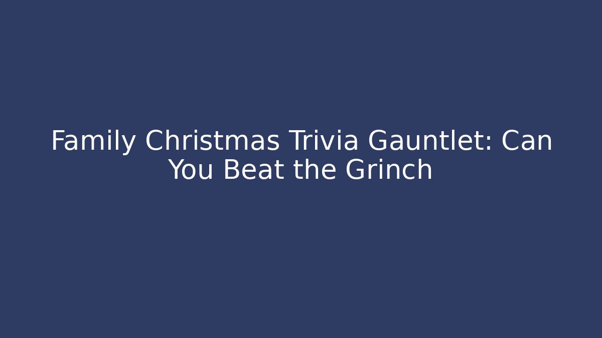 Family Christmas Trivia Gauntlet: Can You Beat the Grinch
