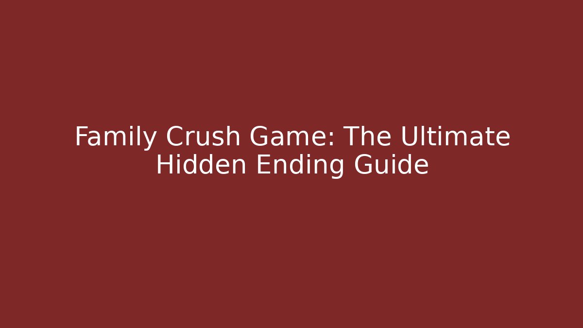 Family Crush Game: The Ultimate Hidden Ending Guide