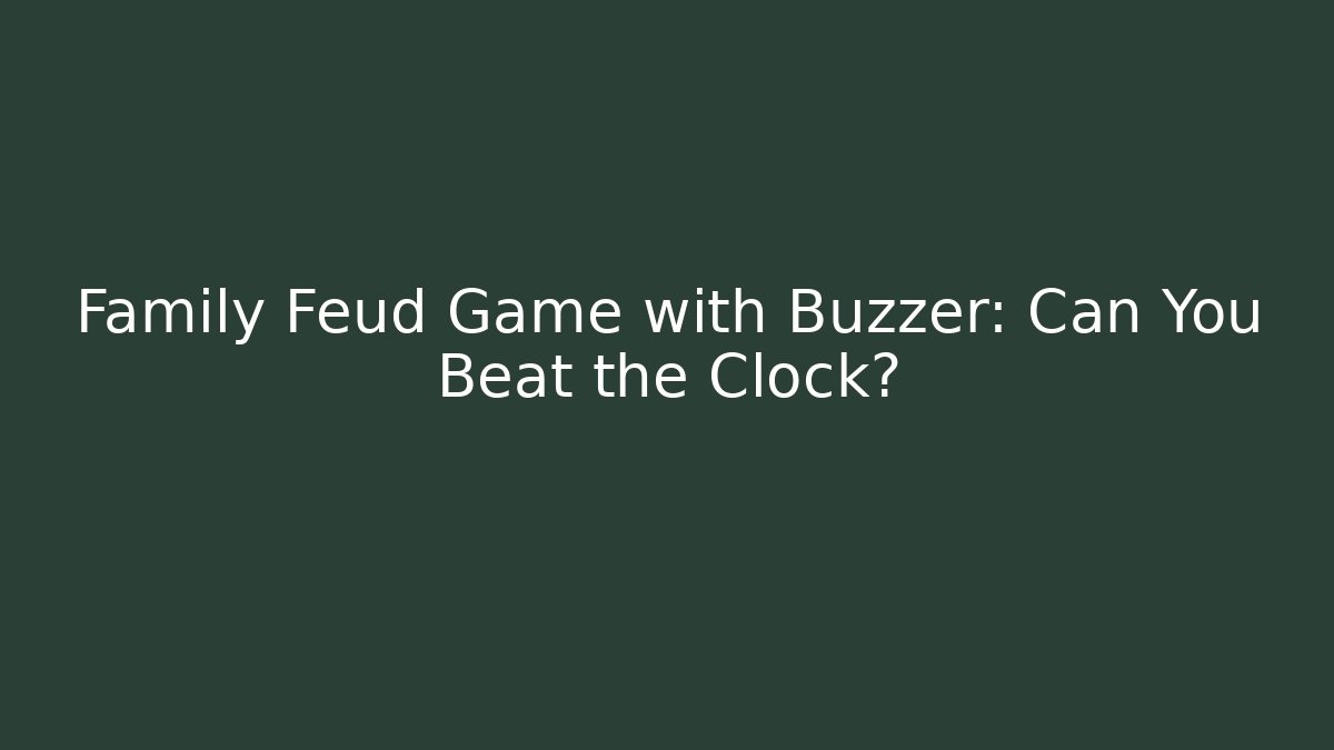 Family Feud Game with Buzzer: Can You Beat the Clock?