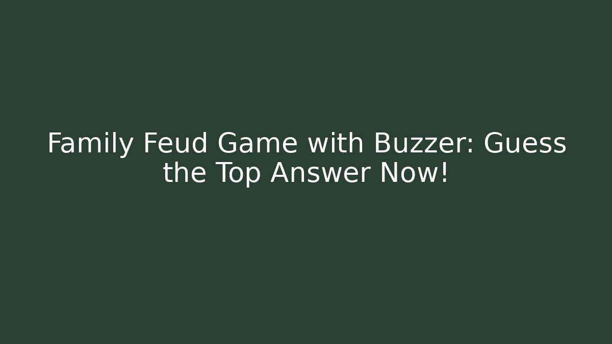 Family Feud Game with Buzzer: Guess the Top Answer Now!
