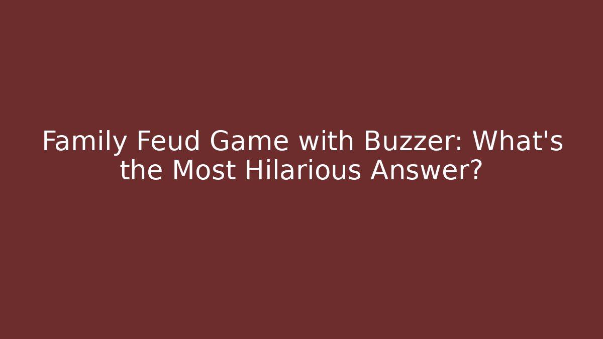 Family Feud Game with Buzzer: What’s the Most Hilarious Answer?