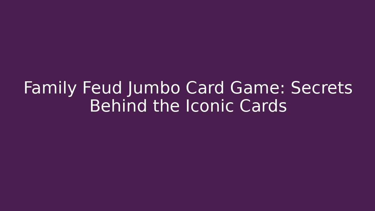 Family Feud Jumbo Card Game: Secrets Behind the Iconic Cards